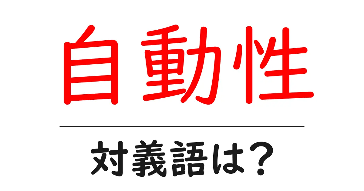 自動性の対義語・反対語を使用例を交えて分かりやすく解説！