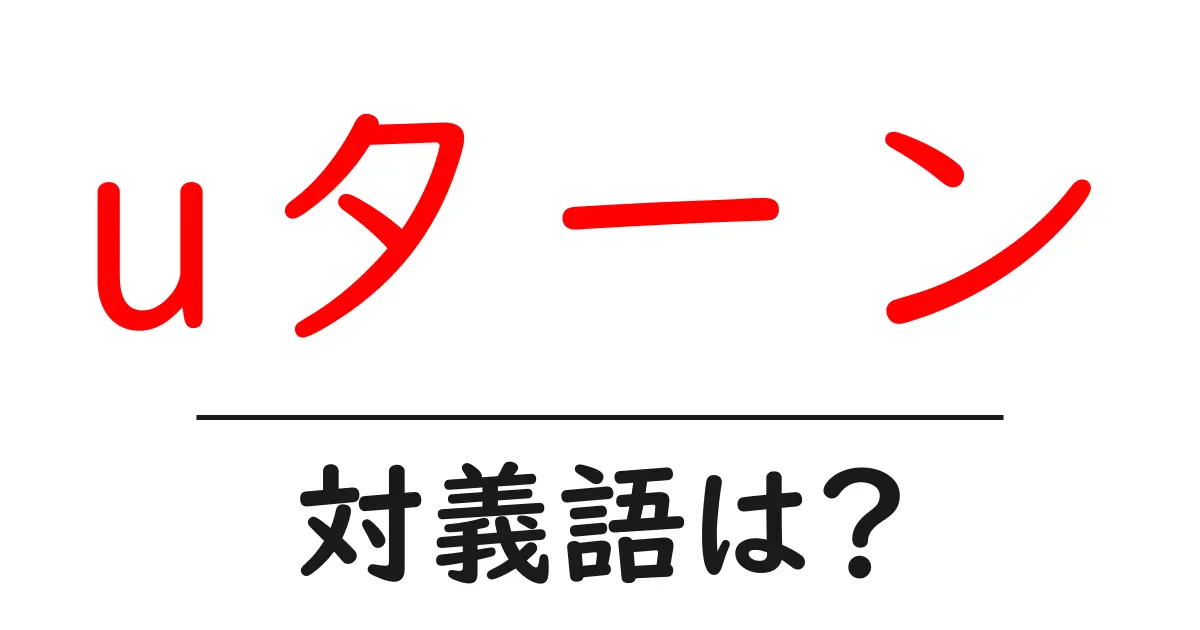 uターンの対義語・反対語を使用例を交えて分かりやすく解説!