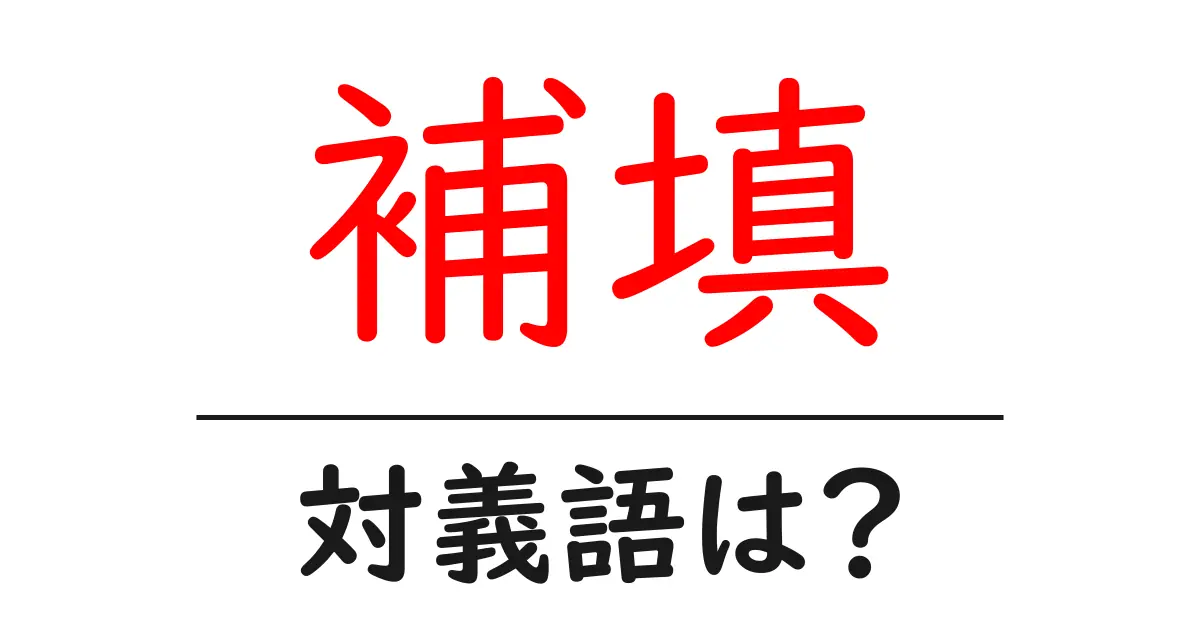 補填の対義語・反対語を使用例を交えて分かりやすく解説！