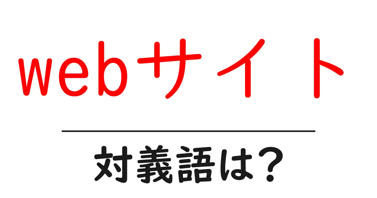 webサイトの対義語・反対語を使用例を交えて分かりやすく解説!