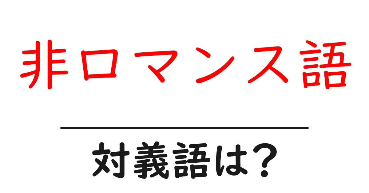非ロマンス語の対義語・反対語を使用例を交えて分かりやすく解説!