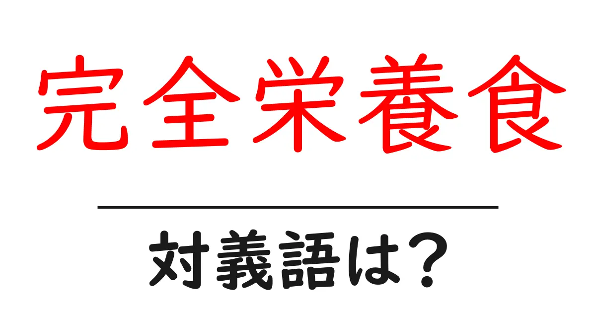 完全栄養食の対義語・反対語を使用例を交えて分かりやすく解説!