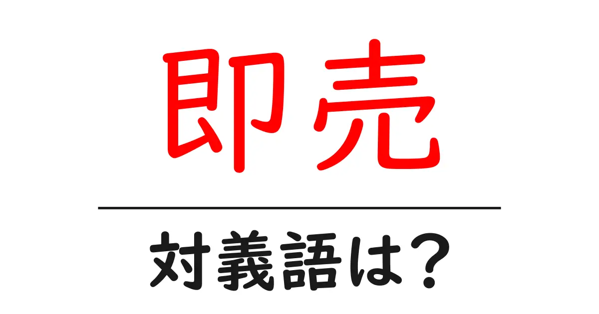 即売の対義語・反対語を使用例を交えて分かりやすく解説!