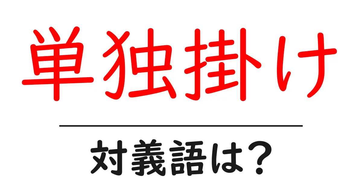 単独掛けの対義語・反対語を使用例を交えて分かりやすく解説！