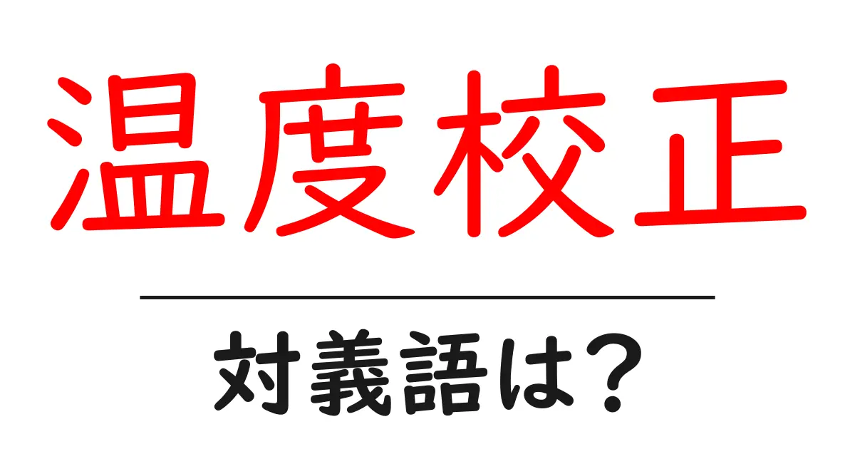 温度校正の対義語・反対語を使用例を交えて分かりやすく解説!