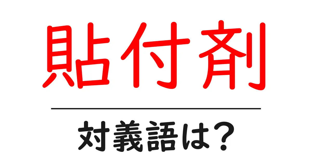 貼付剤の対義語・反対語を使用例を交えて分かりやすく解説!