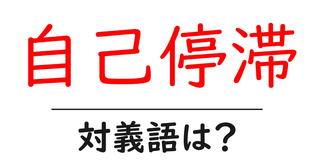 自己停滞の対義語・反対語を使用例を交えて分かりやすく解説！