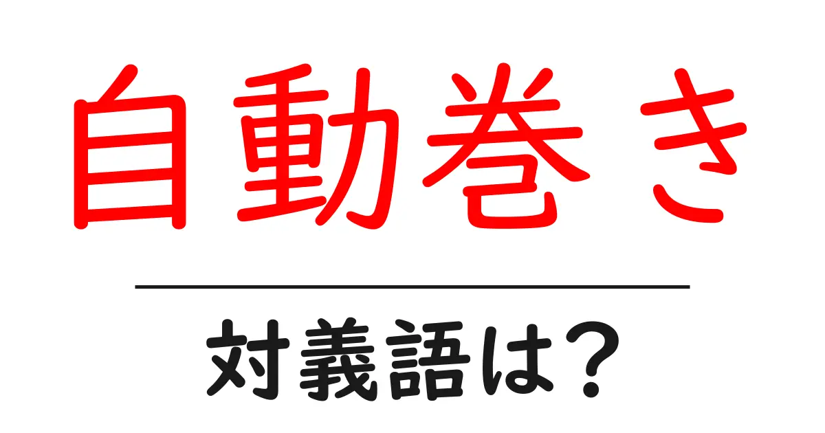 自動巻きの対義語・反対語を使用例を交えて分かりやすく解説!