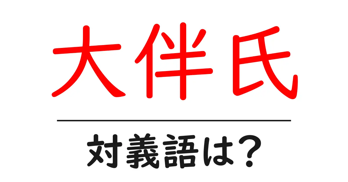 大伴氏の対義語・反対語を使用例を交えて分かりやすく解説!