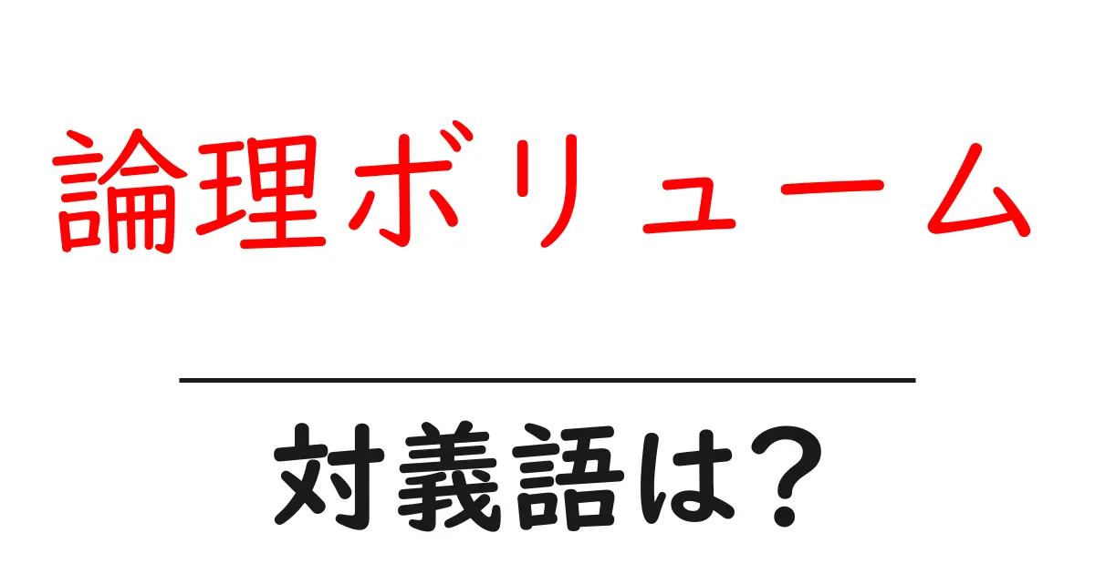 論理ボリュームの対義語・反対語を使用例を交えて分かりやすく解説!