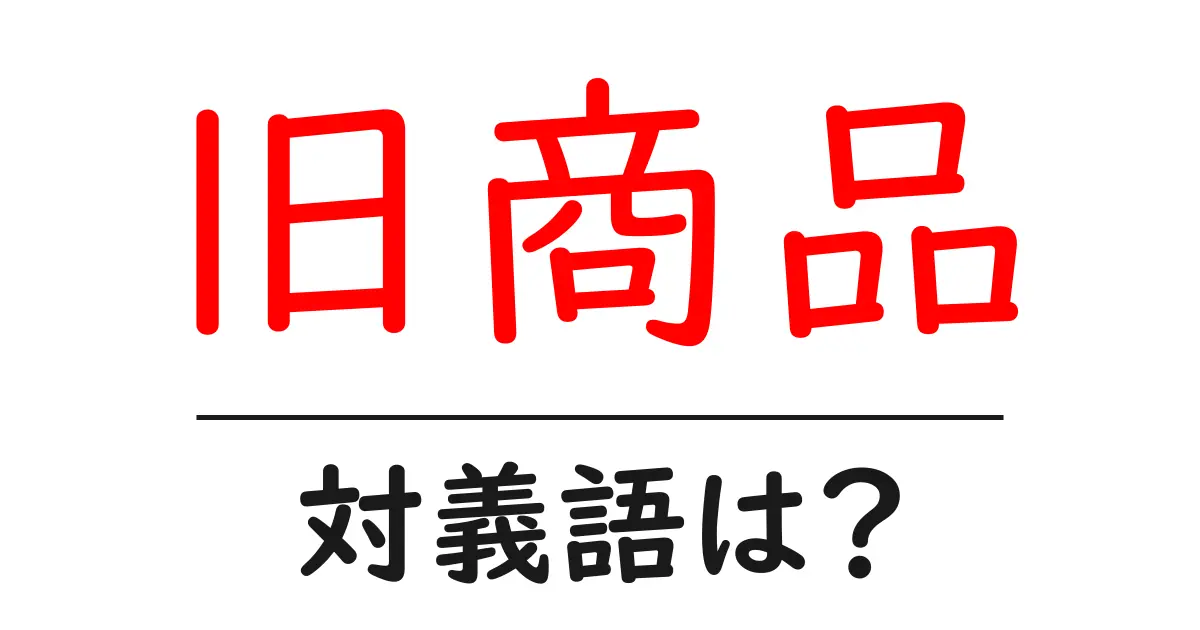 旧商品の対義語・反対語を使用例を交えて分かりやすく解説!