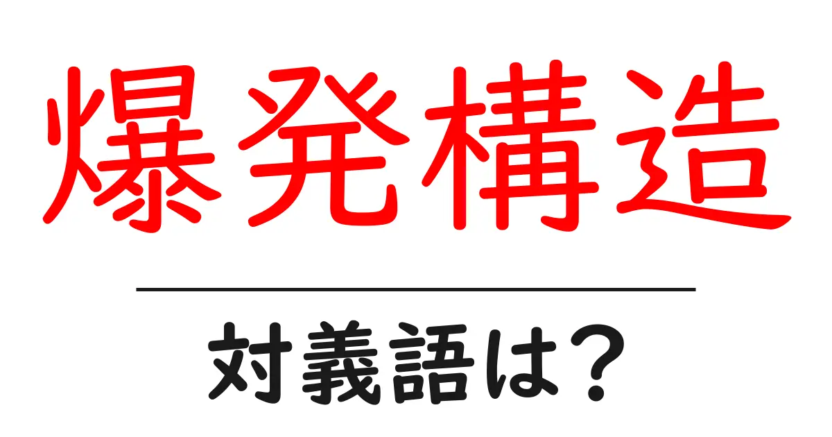 爆発構造の対義語・反対語を使用例を交えて分かりやすく解説！