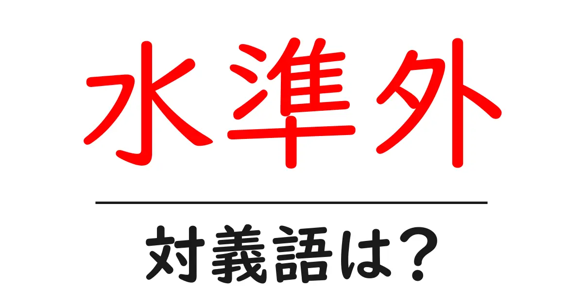 水準外の対義語・反対語を使用例を交えて分かりやすく解説!