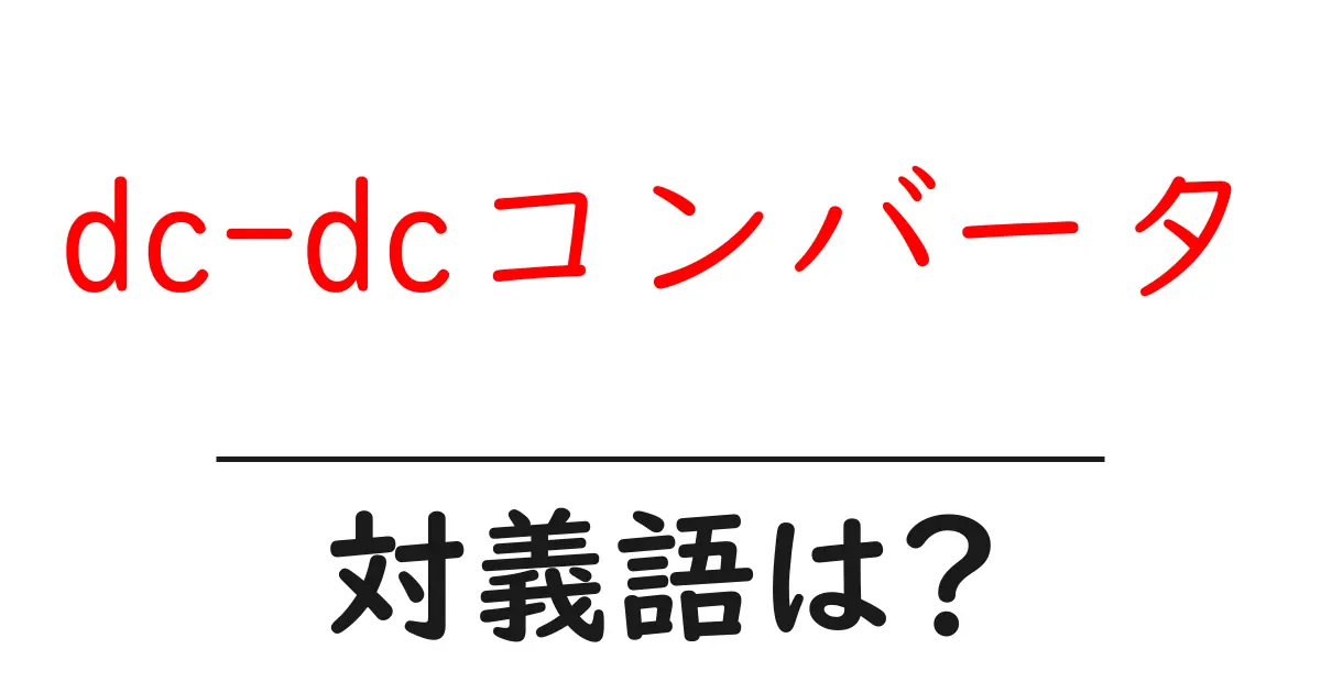 dc-dcコンバータの対義語・反対語を使用例を交えて分かりやすく解説!