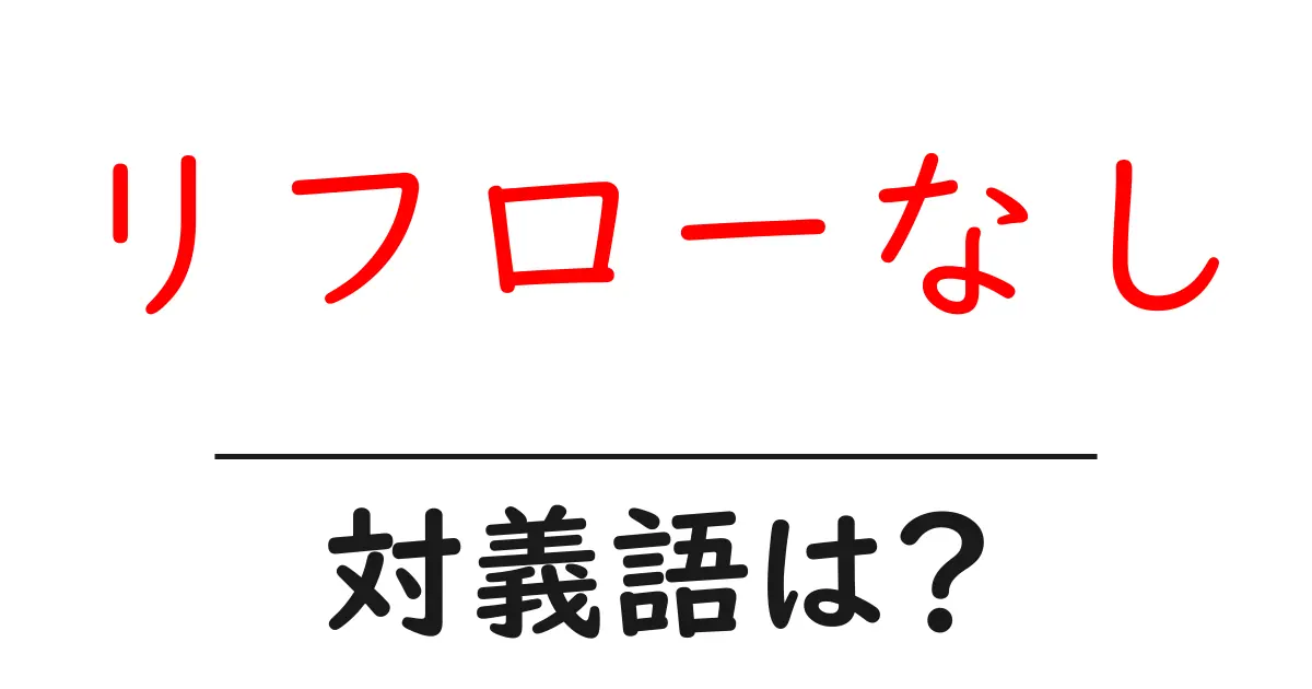 リフローなしの対義語・反対語を使用例を交えて分かりやすく解説!