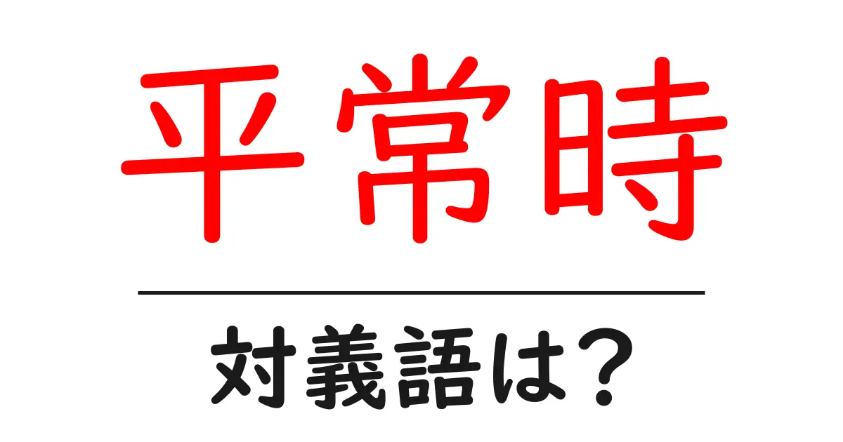 平常時の対義語・反対語を使用例を交えて分かりやすく解説!