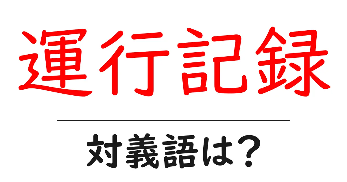 運行記録の対義語・反対語を使用例を交えて分かりやすく解説!