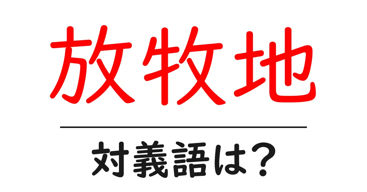 放牧地の対義語・反対語を使用例を交えて分かりやすく解説!