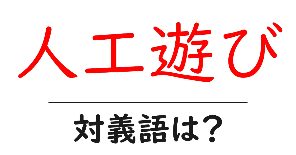 人工遊びの対義語・反対語を使用例を交えて分かりやすく解説!