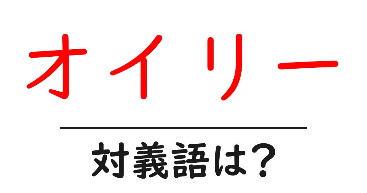 オイリーの対義語・反対語を使用例を交えて分かりやすく解説!