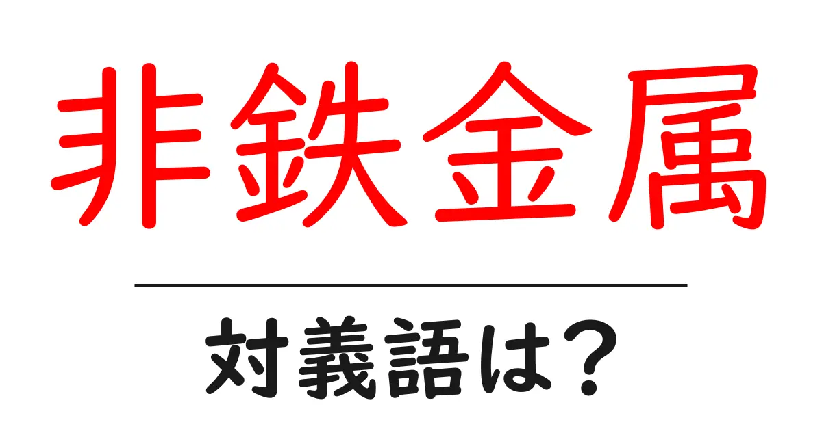 非鉄金属の対義語・反対語を使用例を交えて分かりやすく解説！