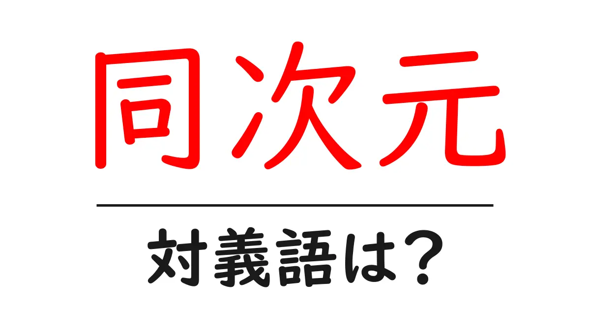 同次元の対義語・反対語を使用例を交えて分かりやすく解説!
