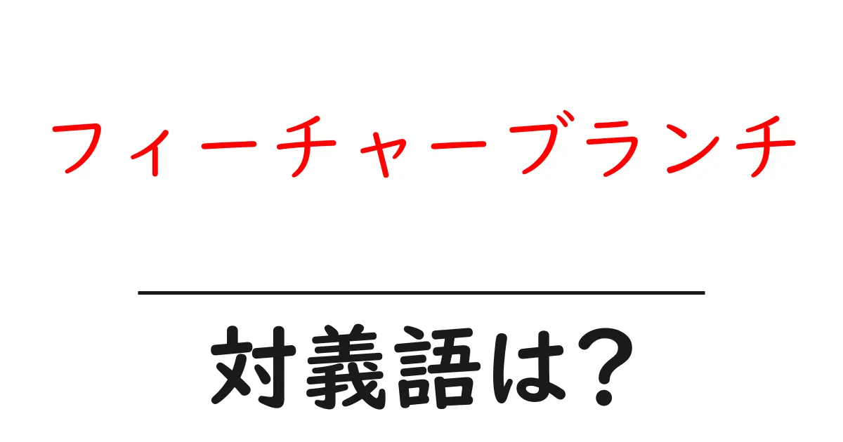 フィーチャーブランチの対義語・反対語を使用例を交えて分かりやすく解説!