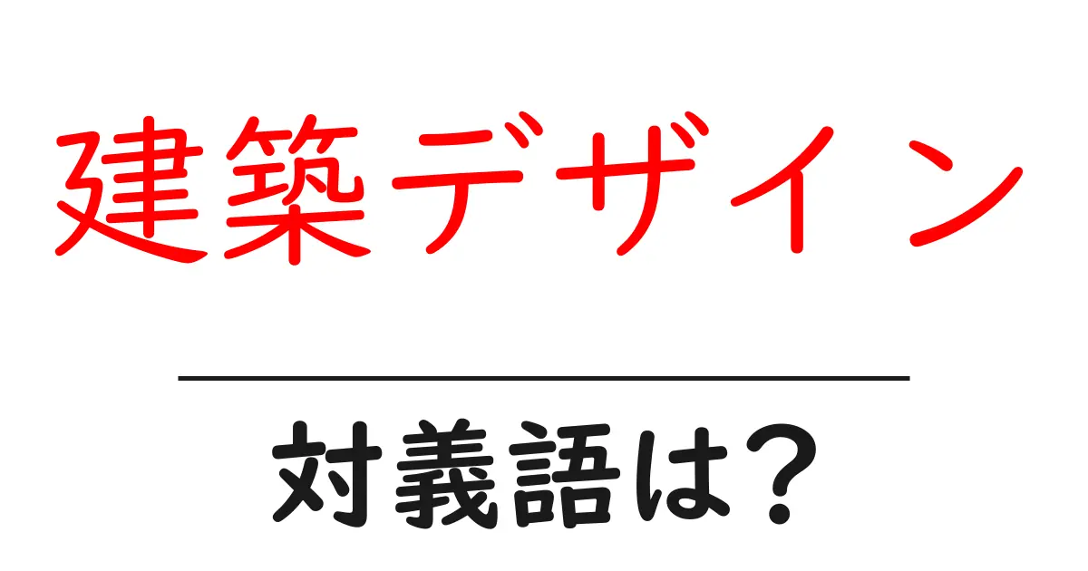 建築デザインの対義語・反対語を使用例を交えて分かりやすく解説!