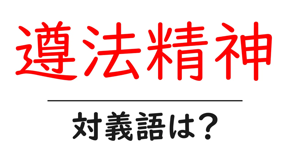 遵法精神の対義語・反対語を使用例を交えて分かりやすく解説!