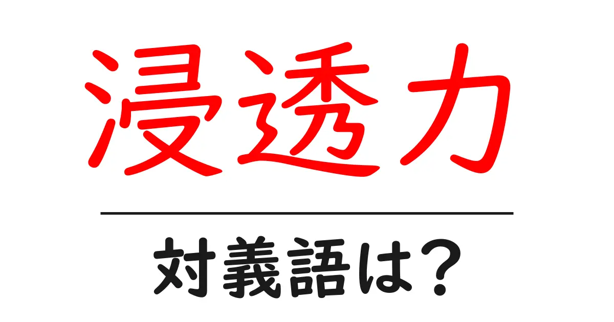 浸透力の対義語・反対語を使用例を交えて分かりやすく解説！