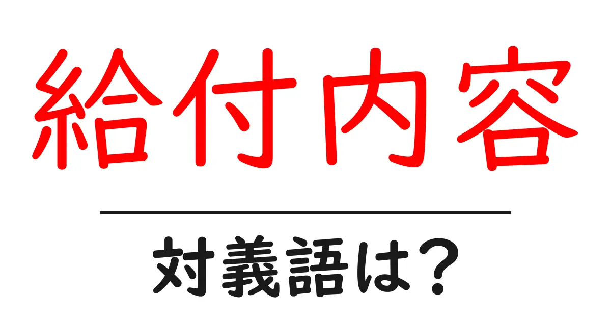 給付内容の対義語・反対語を使用例を交えて分かりやすく解説!
