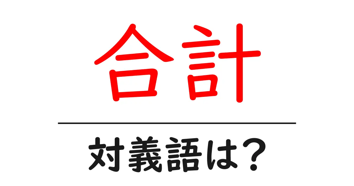 合計の対義語・反対語を使用例を交えて分かりやすく解説!