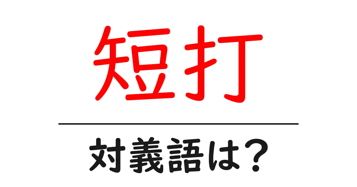 短打の対義語・反対語を使用例を交えて分かりやすく解説!