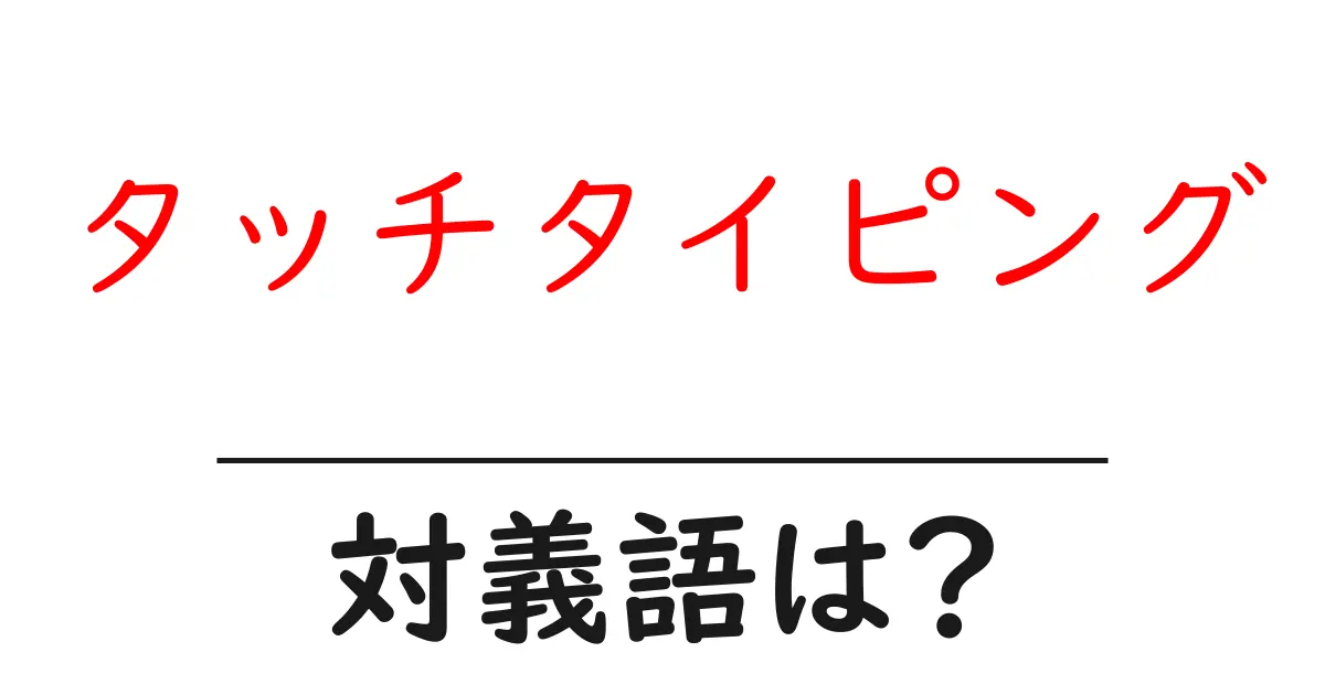 タッチタイピングの対義語・反対語を使用例を交えて分かりやすく解説!