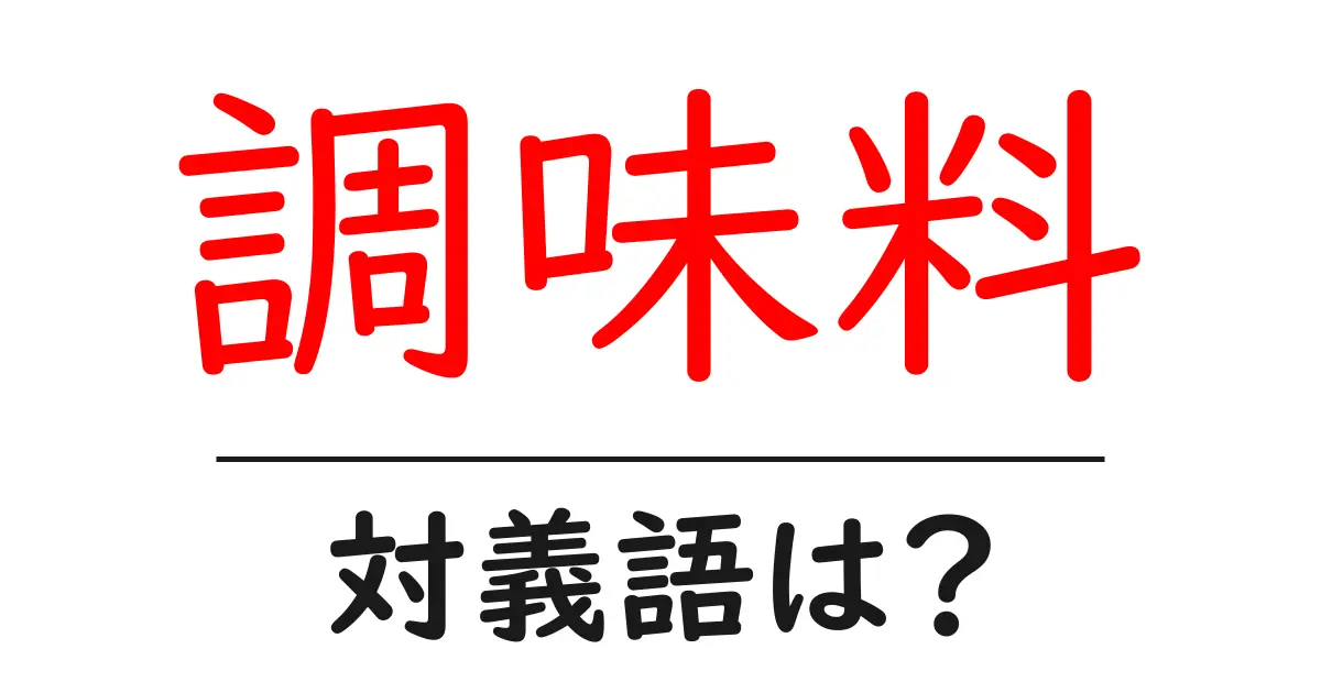調味料の対義語・反対語を使用例を交えて分かりやすく解説！