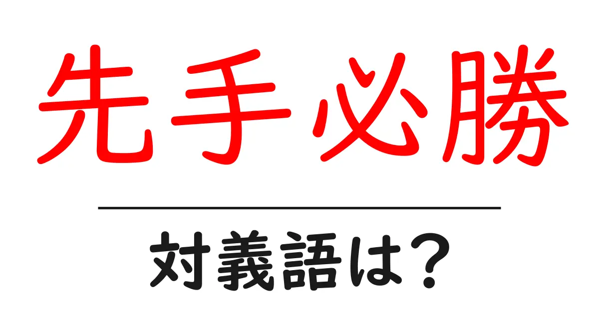 先手必勝の対義語・反対語を使用例を交えて分かりやすく解説!