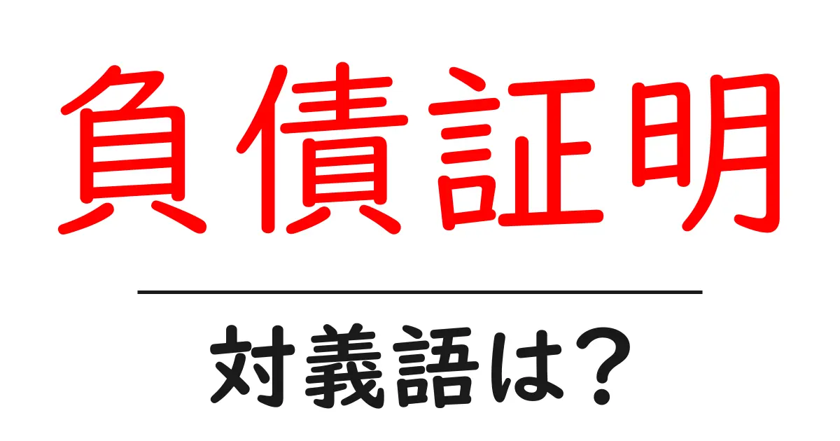 負債証明の対義語・反対語を使用例を交えて分かりやすく解説!