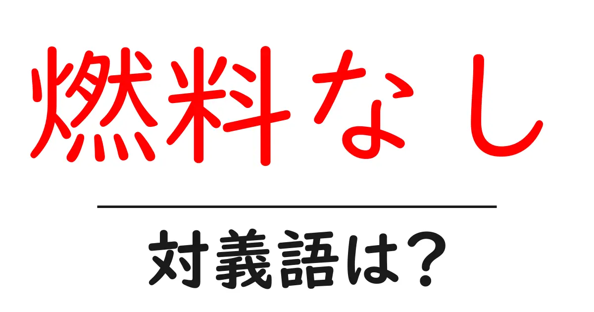 燃料なしの対義語・反対語を使用例を交えて分かりやすく解説！