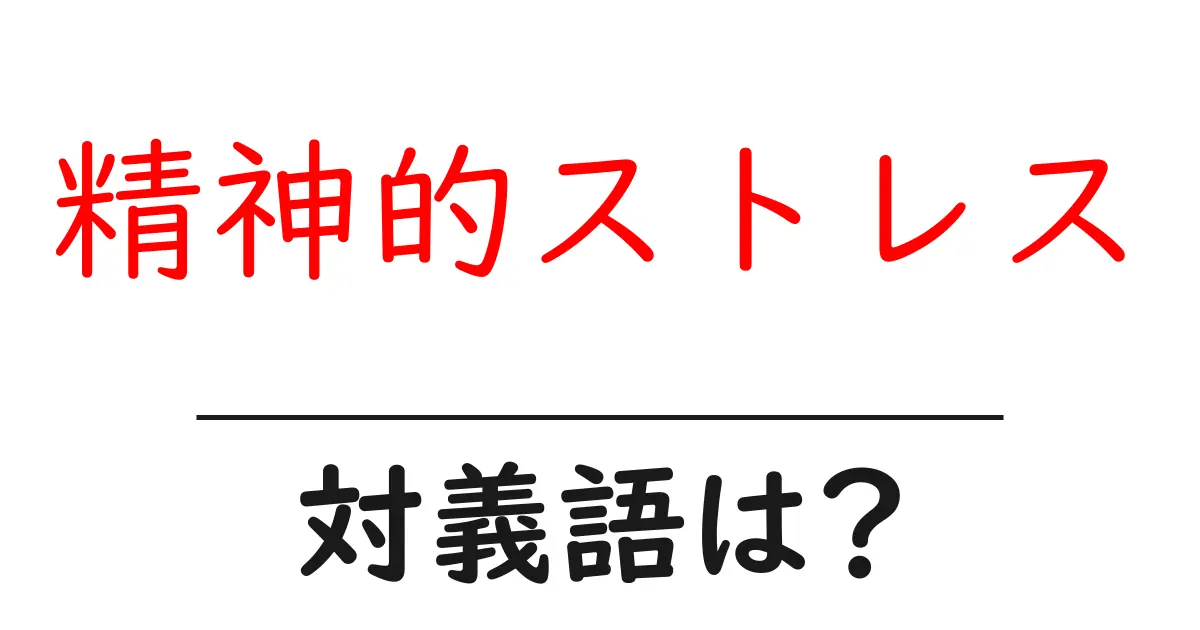 精神的ストレスの対義語・反対語を使用例を交えて分かりやすく解説!