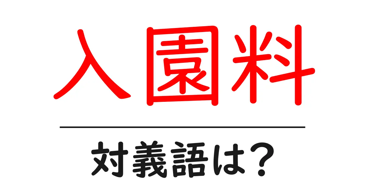 入園料の対義語・反対語を使用例を交えて分かりやすく解説!