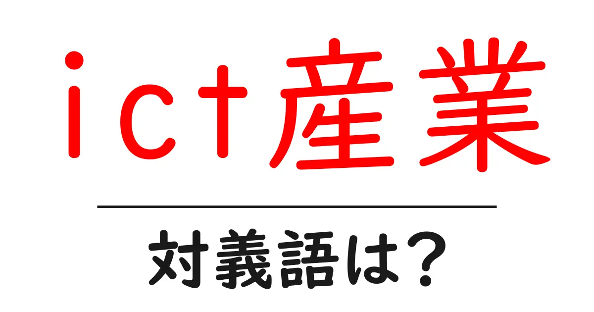 ict産業の対義語・反対語を使用例を交えて分かりやすく解説!