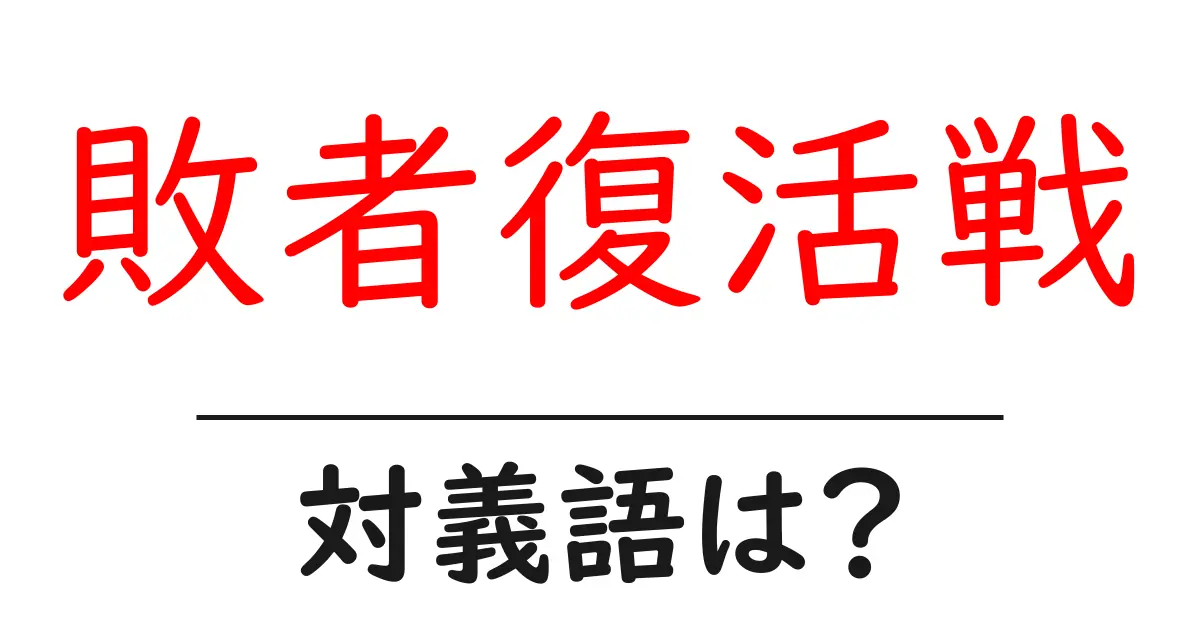 敗者復活戦の対義語・反対語を使用例を交えて分かりやすく解説！