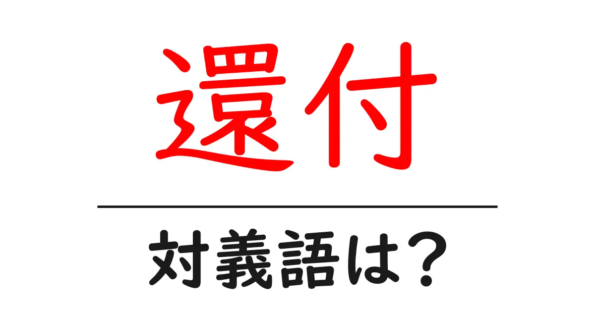 還付の対義語・反対語を使用例を交えて分かりやすく解説!