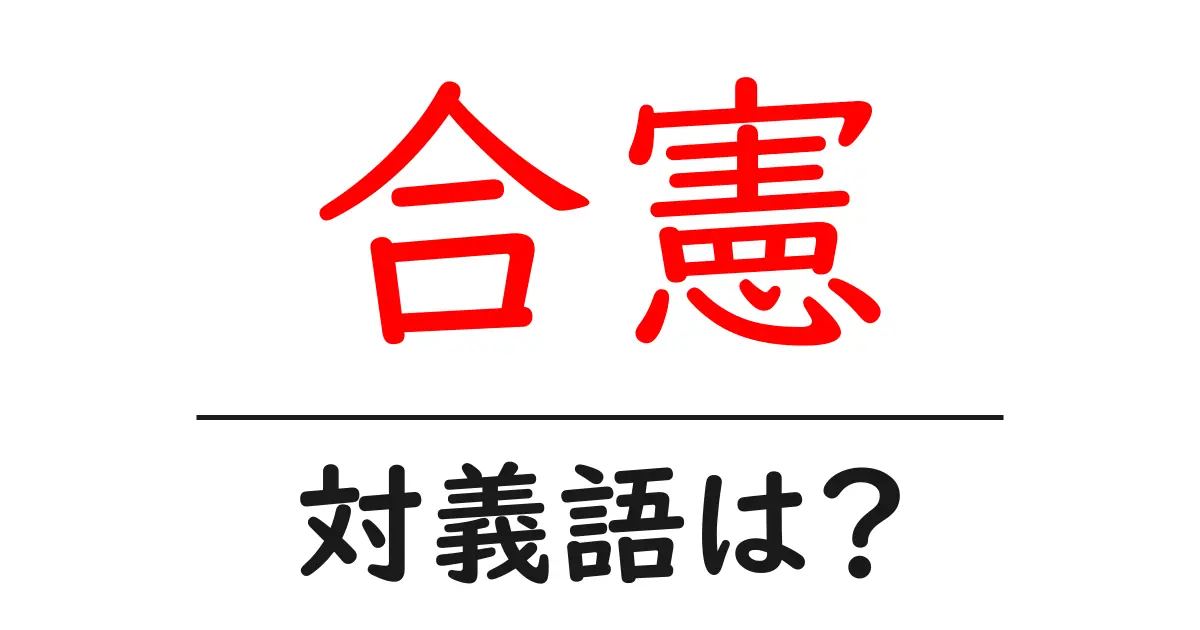 合憲の対義語・反対語を使用例を交えて分かりやすく解説!