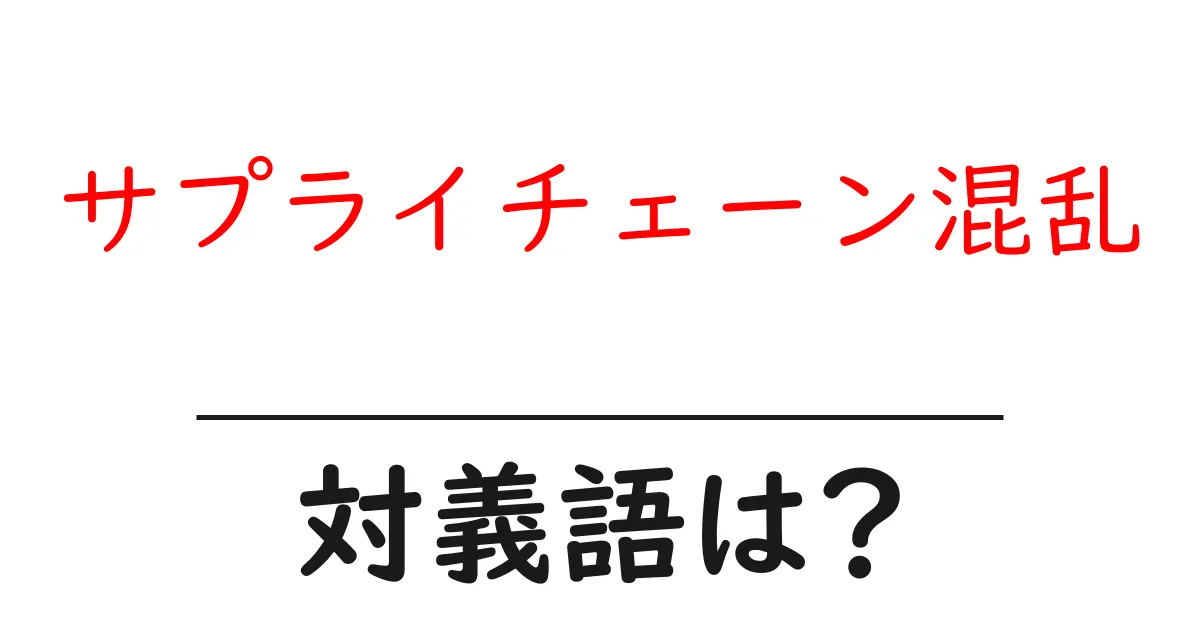 サプライチェーン混乱の対義語・反対語を使用例を交えて分かりやすく解説!