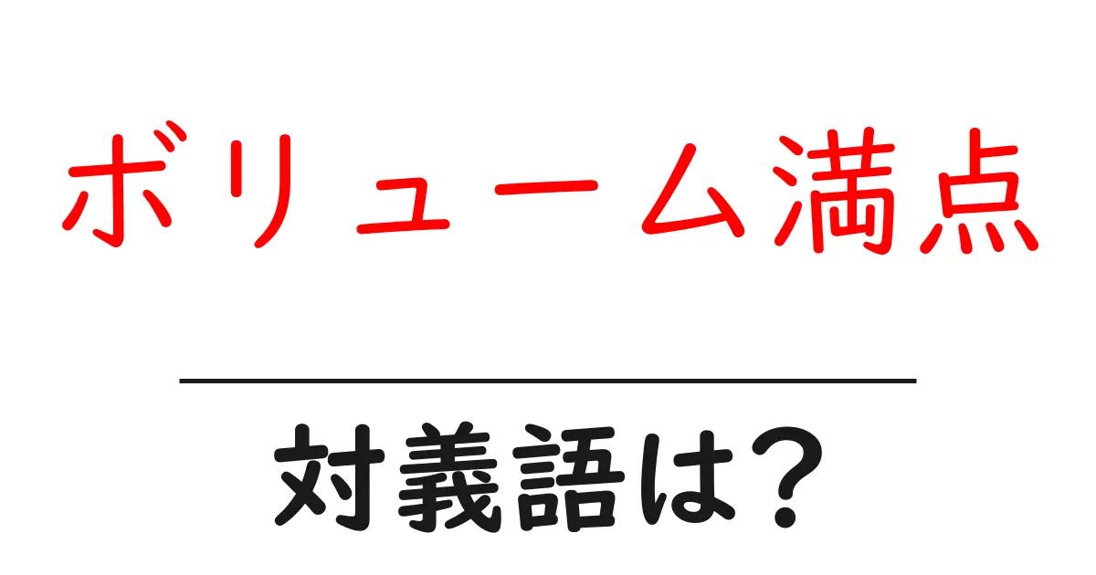 ボリューム満点の対義語・反対語を使用例を交えて分かりやすく解説!