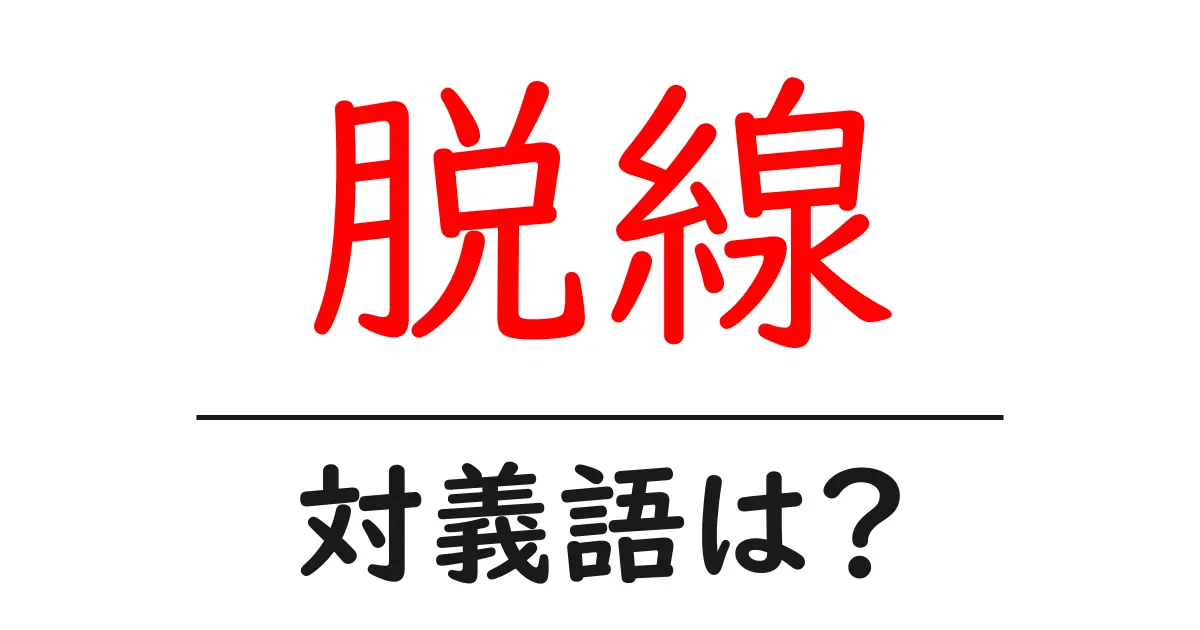 脱線の対義語・反対語を使用例を交えて分かりやすく解説!