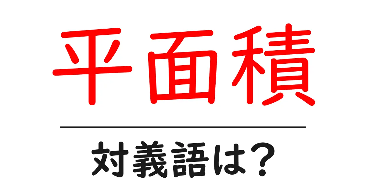 平面積の対義語・反対語を使用例を交えて分かりやすく解説！