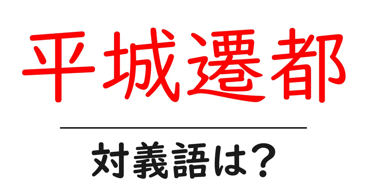 平城遷都の対義語・反対語を使用例を交えて分かりやすく解説!