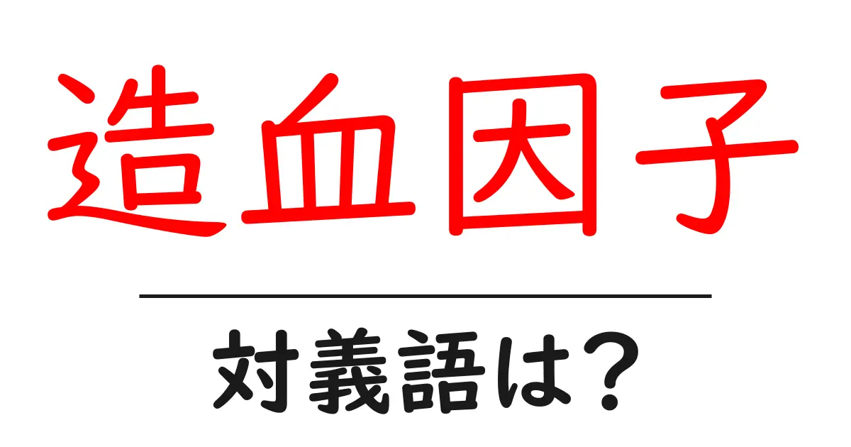 造血因子の対義語・反対語を使用例を交えて分かりやすく解説!